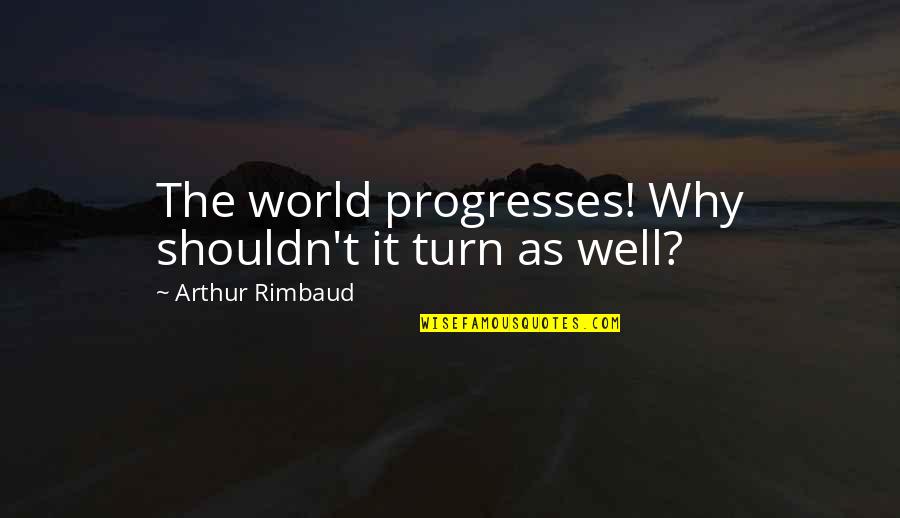 El Beso Quotes By Arthur Rimbaud: The world progresses! Why shouldn't it turn as