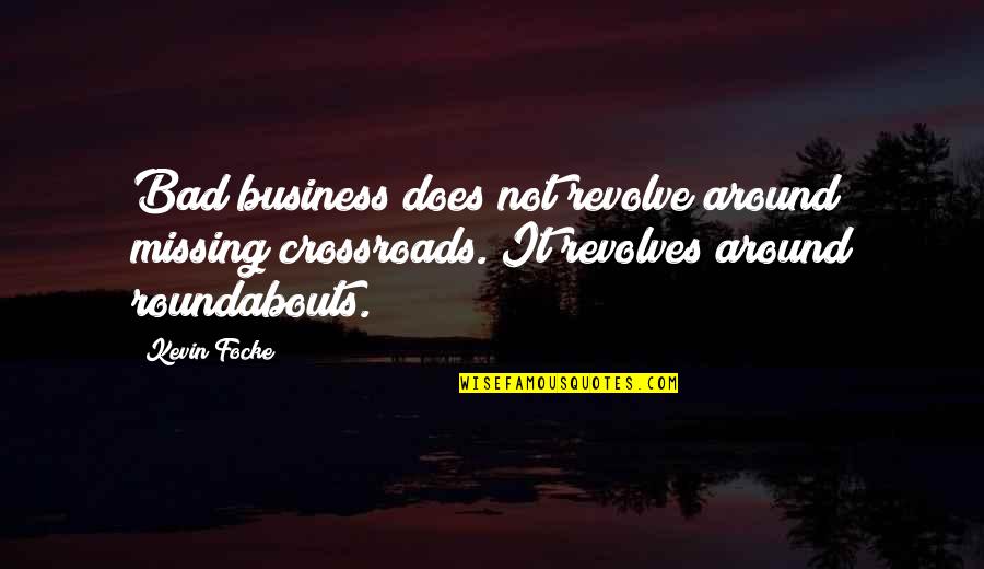 El Beso Quotes By Kevin Focke: Bad business does not revolve around missing crossroads.