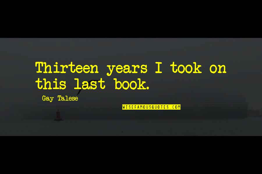 El Bulli Chef Quotes By Gay Talese: Thirteen years I took on this last book. El Bulli Chef Quotes By Gay Talese: Thirteen years I took on this last book.