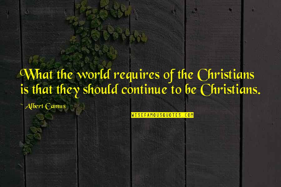 El Bulli Recipes Quotes By Albert Camus: What the world requires of the Christians is El Bulli Recipes Quotes By Albert Camus: What the world requires of the Christians is