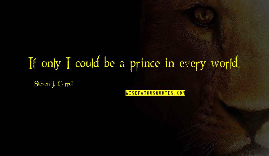 El Cambio Quotes By Steven J. Carroll: If only I could be a prince in