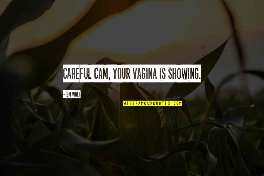 El Camino Quotes By Em Wolf: Careful Cam, your vagina is showing. El Camino Quotes By Em Wolf: Careful Cam, your vagina is showing.