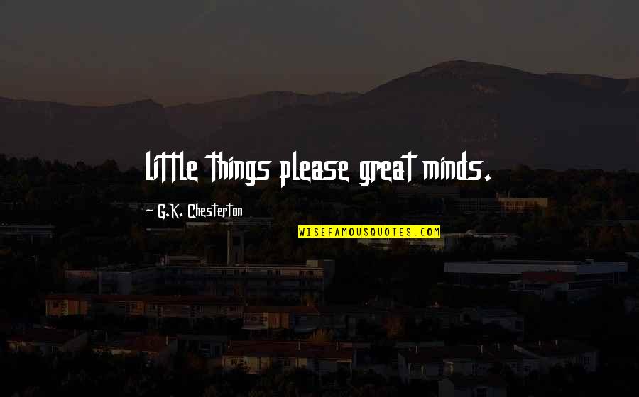 El Capo 2 Quotes By G.K. Chesterton: little things please great minds. El Capo 2 Quotes By G.K. Chesterton: little things please great minds.