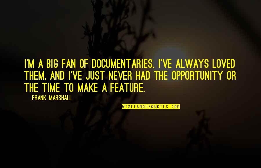 El Capo Memorable Quotes By Frank Marshall: I'm a big fan of documentaries. I've always