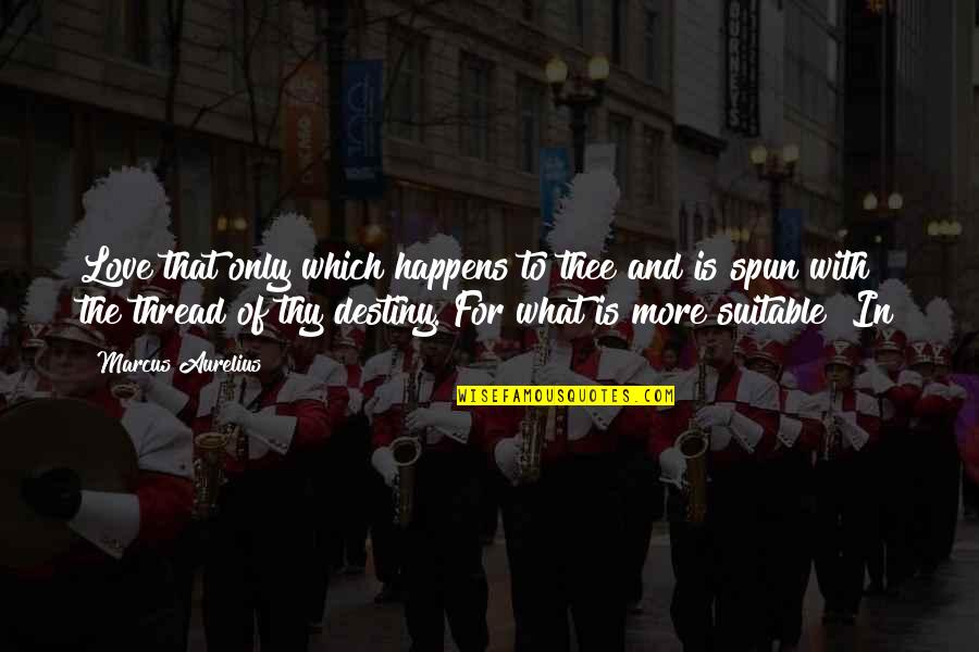 El Capo Memorable Quotes By Marcus Aurelius: Love that only which happens to thee and El Capo Memorable Quotes By Marcus Aurelius: Love that only which happens to thee and