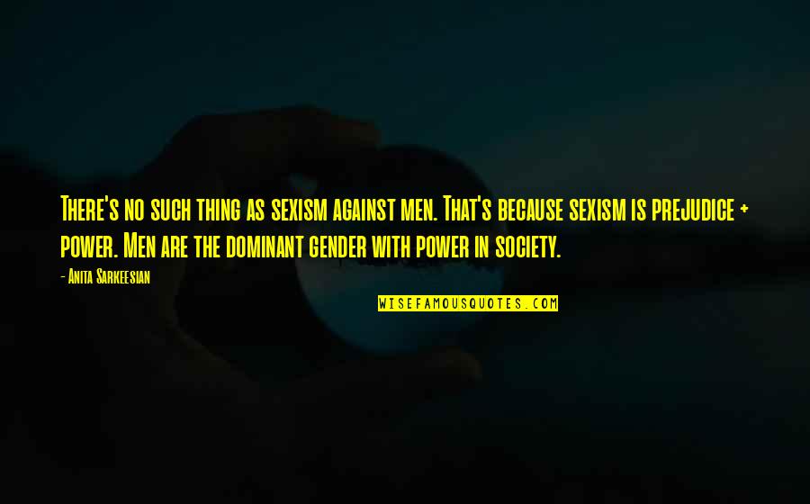 El Chisme Quotes By Anita Sarkeesian: There's no such thing as sexism against men. El Chisme Quotes By Anita Sarkeesian: There's no such thing as sexism against men.