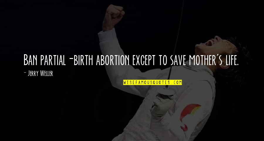 El Chisme Quotes By Jerry Weller: Ban partial-birth abortion except to save mother's life. El Chisme Quotes By Jerry Weller: Ban partial-birth abortion except to save mother's life.