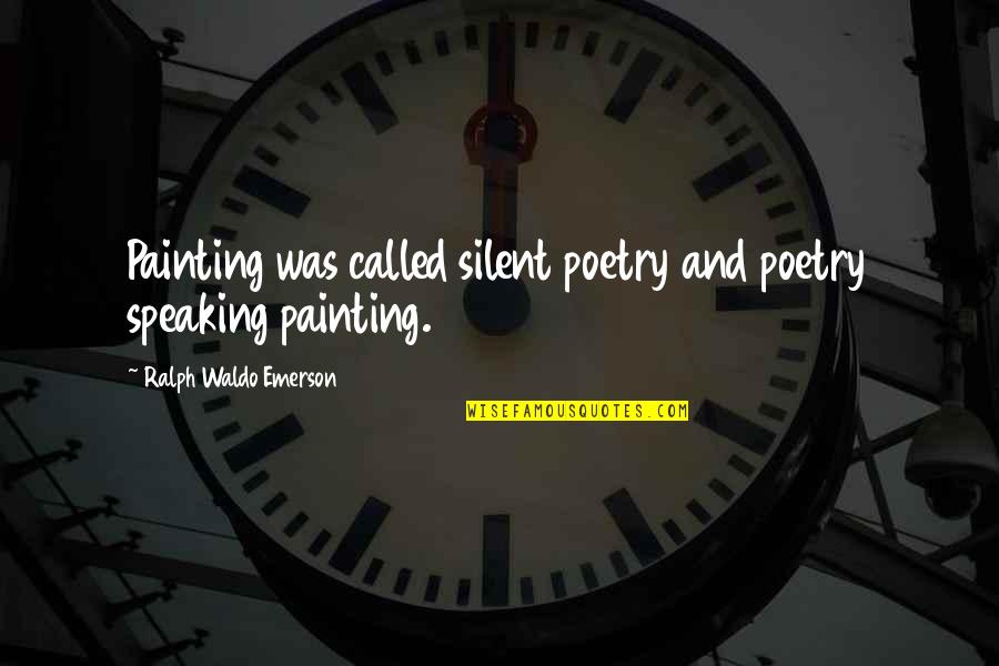 El Cid Book Quotes By Ralph Waldo Emerson: Painting was called silent poetry and poetry speaking