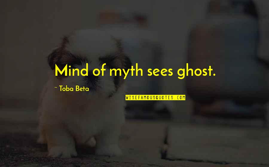 El Cid Book Quotes By Toba Beta: Mind of myth sees ghost.