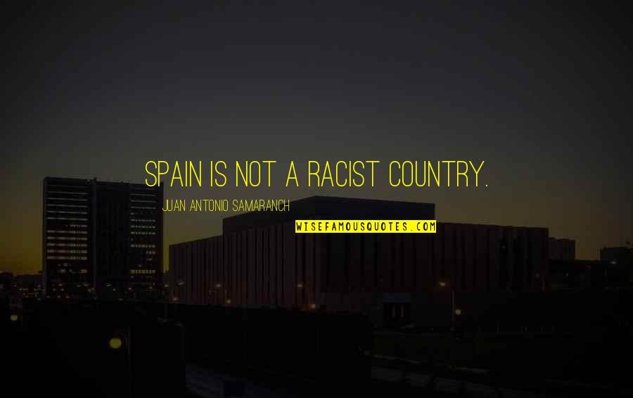 El Cielo Sobre Berlin Quotes By Juan Antonio Samaranch: Spain is not a racist country.