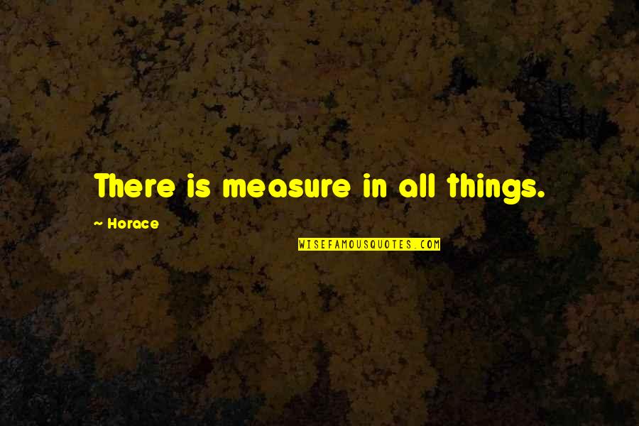 El Clon Quotes By Horace: There is measure in all things.