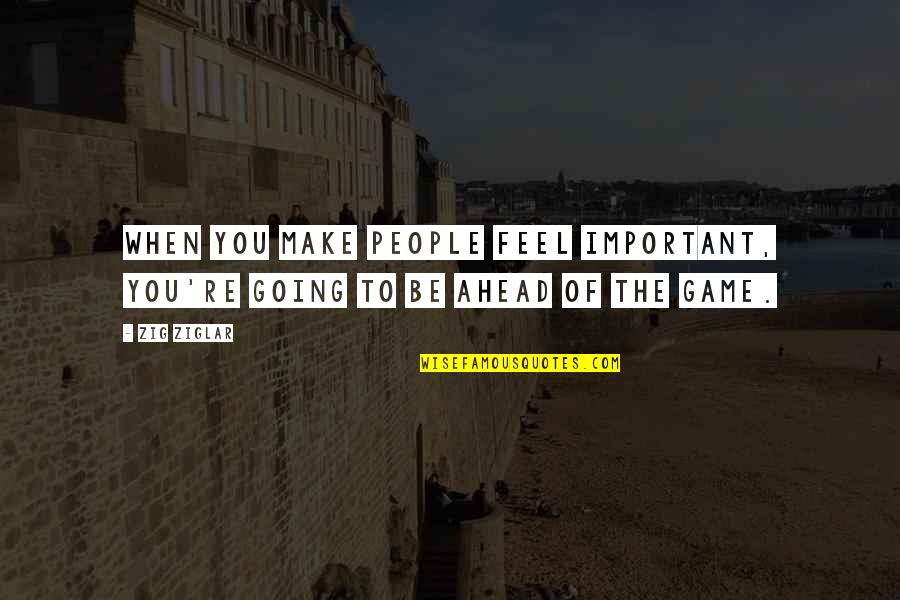 El Conocimiento Quotes By Zig Ziglar: When you make people feel important, you're going