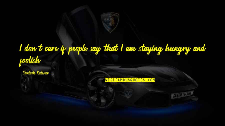 El Contador Quotes By Santosh Kalwar: I don't care if people say that I El Contador Quotes By Santosh Kalwar: I don't care if people say that I