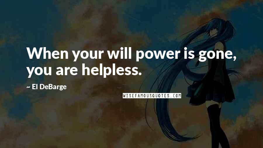 El DeBarge quotes: When your will power is gone, you are helpless.