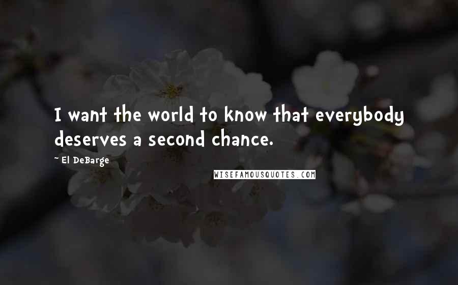 El DeBarge quotes: I want the world to know that everybody deserves a second chance.
