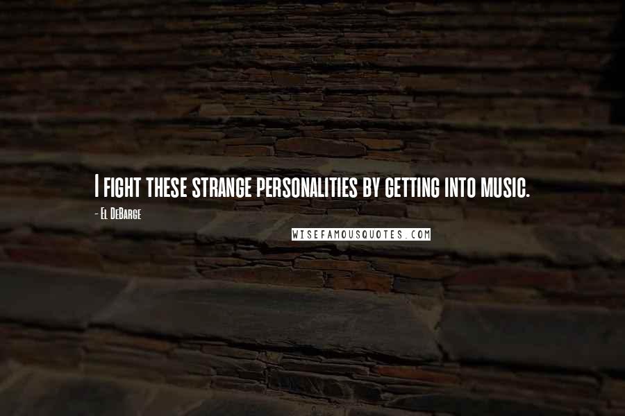 El DeBarge quotes: I fight these strange personalities by getting into music.