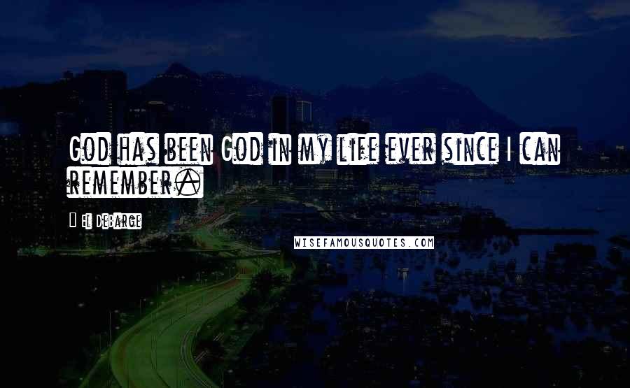 El DeBarge quotes: God has been God in my life ever since I can remember.