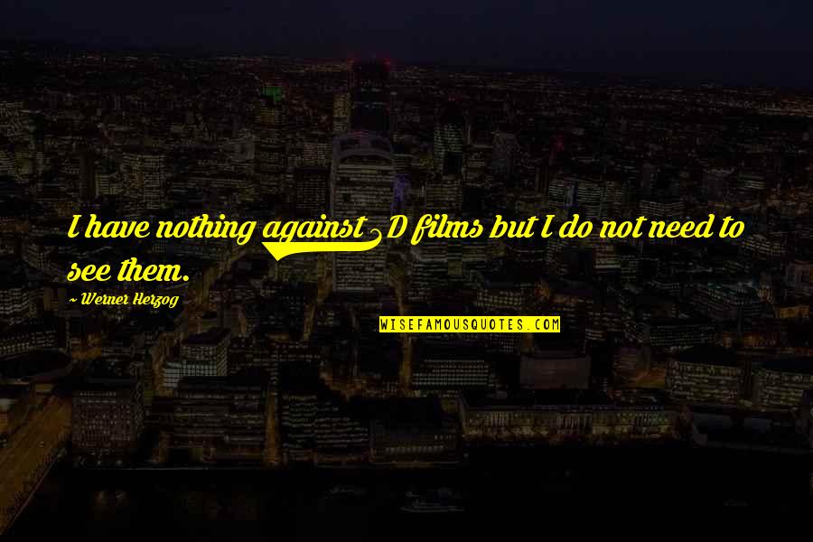 El Demonio Quotes By Werner Herzog: I have nothing against 3D films but I El Demonio Quotes By Werner Herzog: I have nothing against 3D films but I