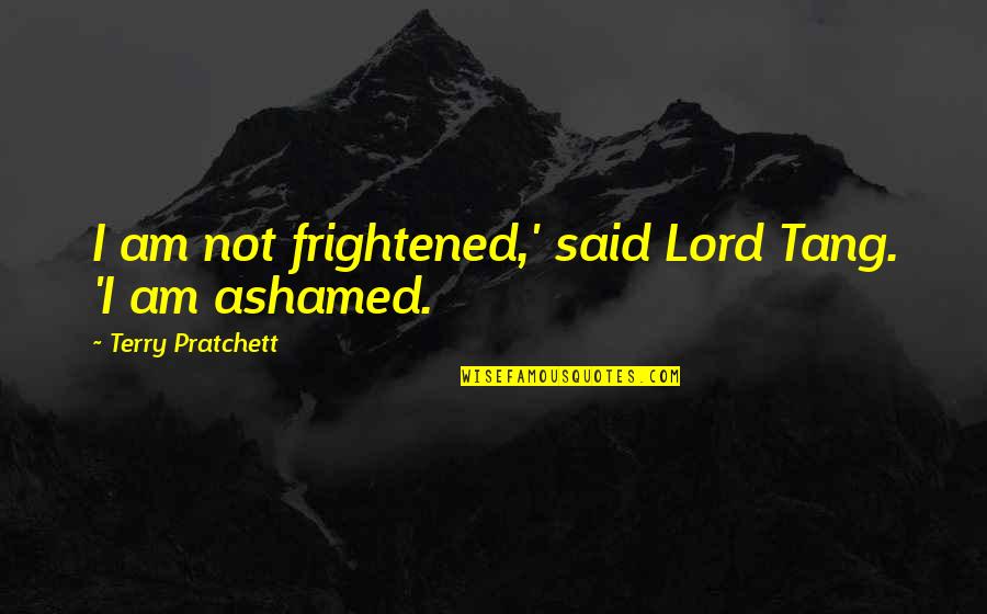 El Deseo Quotes By Terry Pratchett: I am not frightened,' said Lord Tang. 'I El Deseo Quotes By Terry Pratchett: I am not frightened,' said Lord Tang. 'I