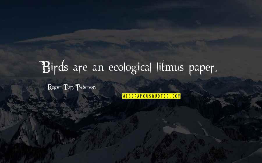 El Detalle Quotes By Roger Tory Peterson: Birds are an ecological litmus paper.