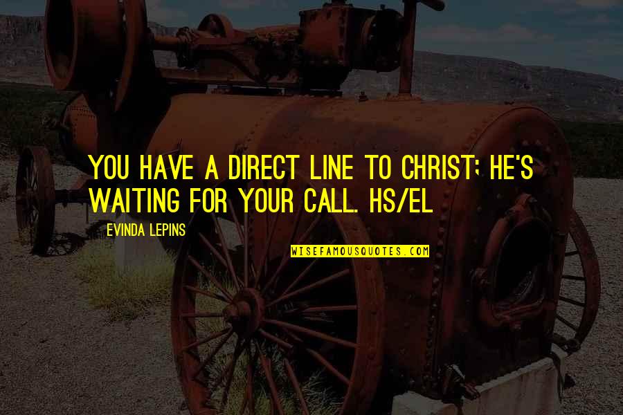 El Direct Quotes By Evinda Lepins: You have a direct line to Christ; He's