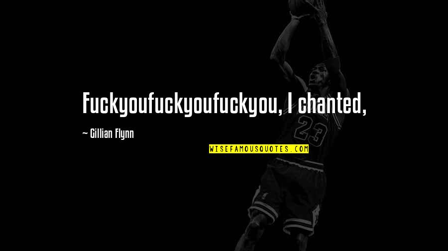 El Dragon Quotes By Gillian Flynn: Fuckyoufuckyoufuckyou, I chanted, El Dragon Quotes By Gillian Flynn: Fuckyoufuckyoufuckyou, I chanted,