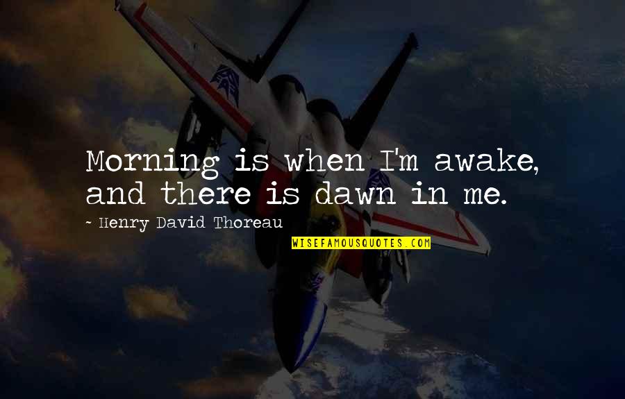 El Eid Quotes By Henry David Thoreau: Morning is when I'm awake, and there is