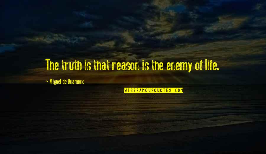 El Embarazo Quotes By Miguel De Unamuno: The truth is that reason is the enemy