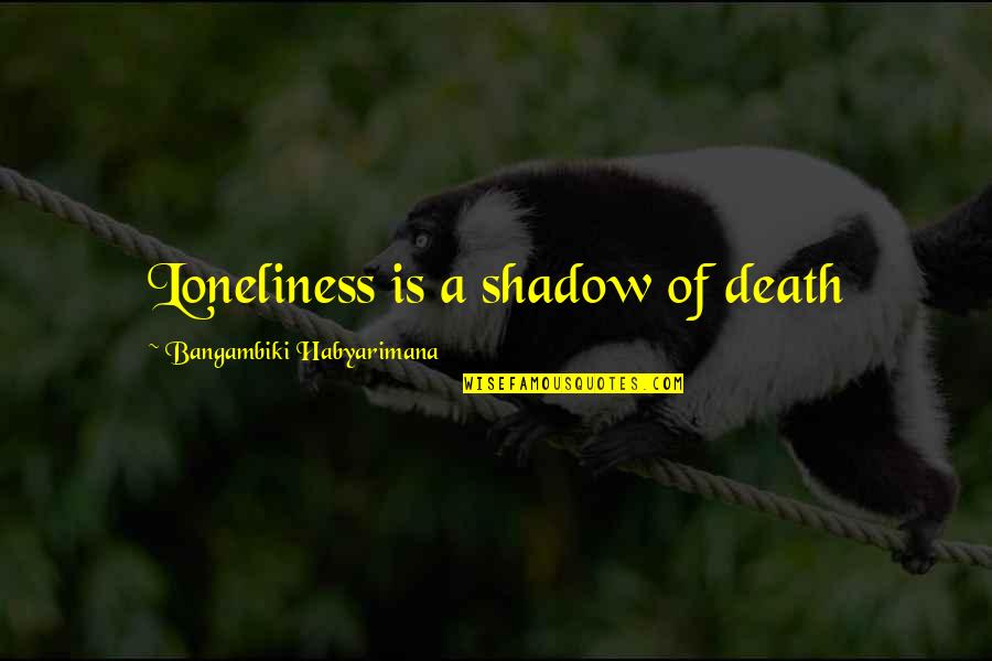 El Es Mio Quotes By Bangambiki Habyarimana: Loneliness is a shadow of death