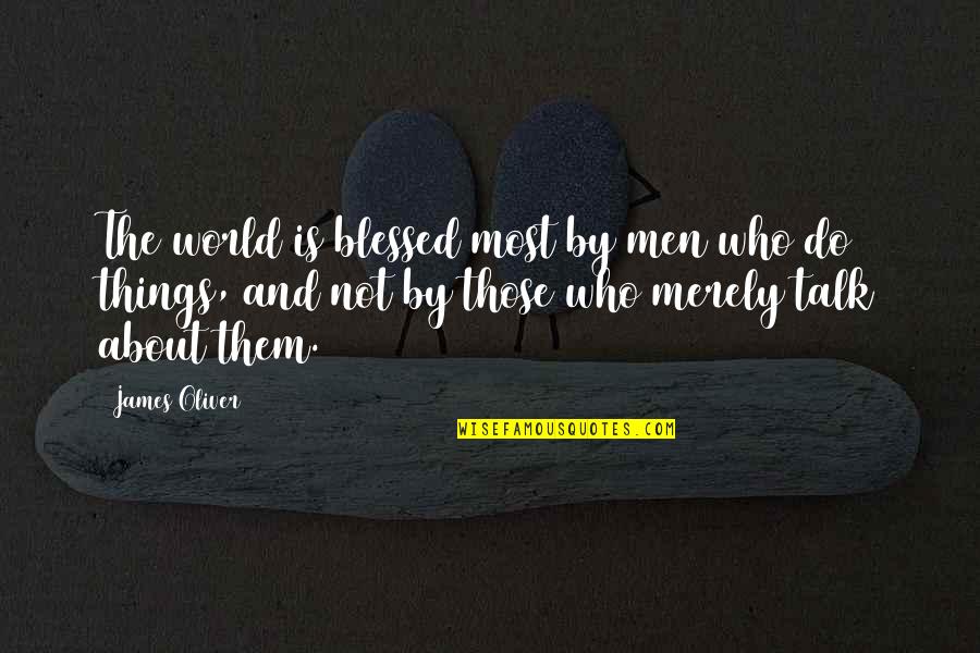 El Es Mio Quotes By James Oliver: The world is blessed most by men who