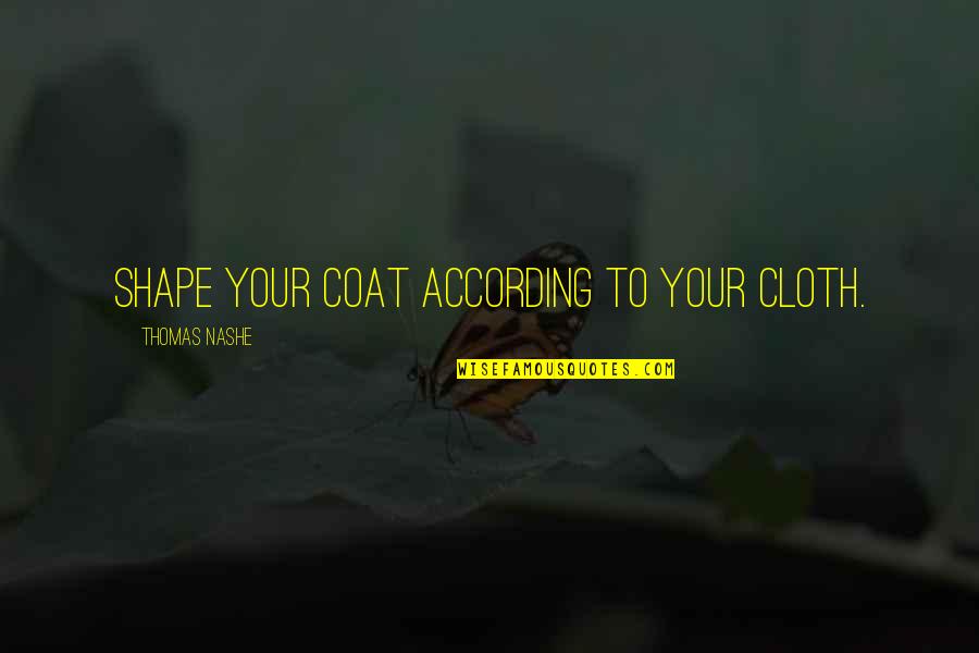 El Exorcista Quotes By Thomas Nashe: Shape your coat according to your cloth.