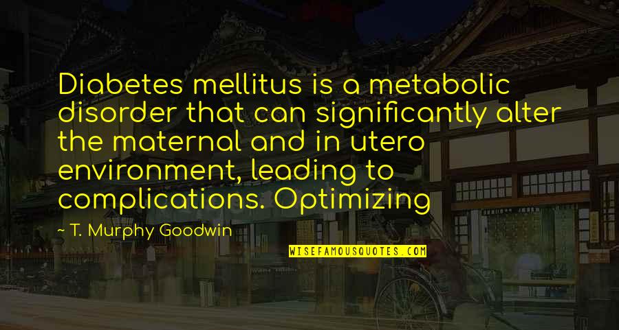 El Guapo Plethora Quotes By T. Murphy Goodwin: Diabetes mellitus is a metabolic disorder that can