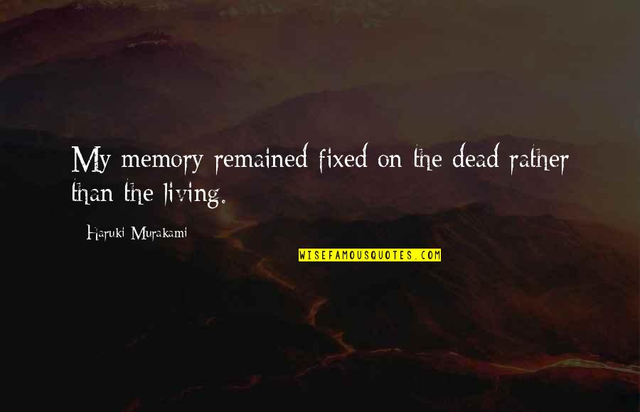 El Infierno Memorable Quotes By Haruki Murakami: My memory remained fixed on the dead rather El Infierno Memorable Quotes By Haruki Murakami: My memory remained fixed on the dead rather