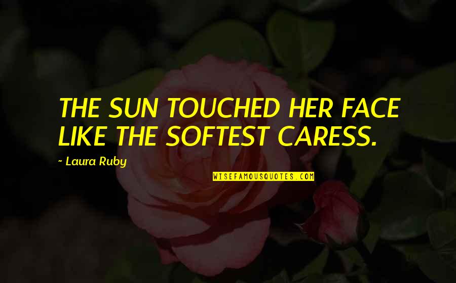 El Jalaluddin Rumi Quotes By Laura Ruby: THE SUN TOUCHED HER FACE LIKE THE SOFTEST El Jalaluddin Rumi Quotes By Laura Ruby: THE SUN TOUCHED HER FACE LIKE THE SOFTEST