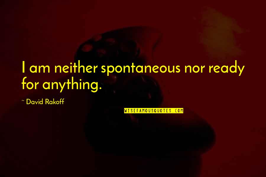 El Karma Quotes By David Rakoff: I am neither spontaneous nor ready for anything. El Karma Quotes By David Rakoff: I am neither spontaneous nor ready for anything.