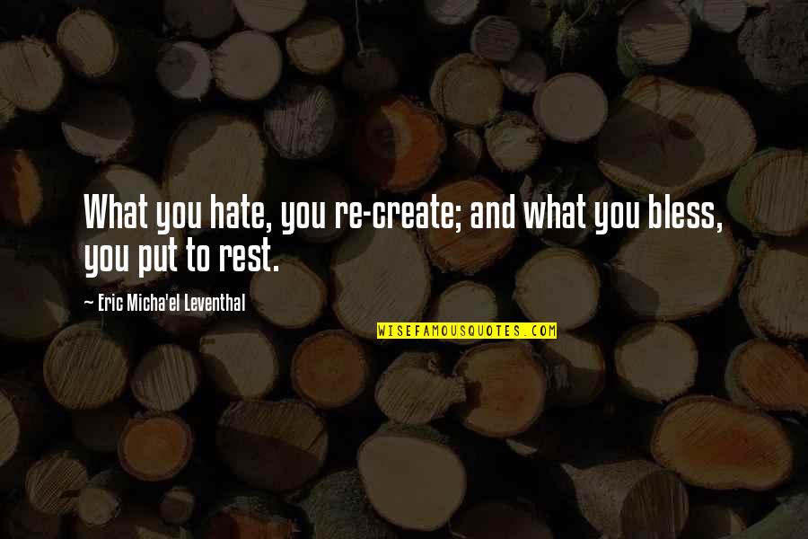 El Karma Quotes By Eric Micha'el Leventhal: What you hate, you re-create; and what you El Karma Quotes By Eric Micha'el Leventhal: What you hate, you re-create; and what you