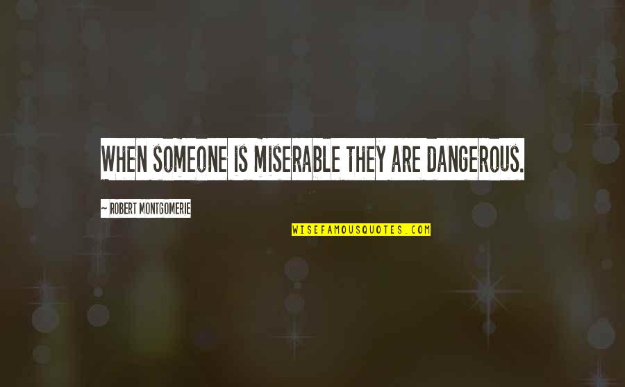 El Karma Quotes By Robert Montgomerie: When someone is miserable they are dangerous. El Karma Quotes By Robert Montgomerie: When someone is miserable they are dangerous.