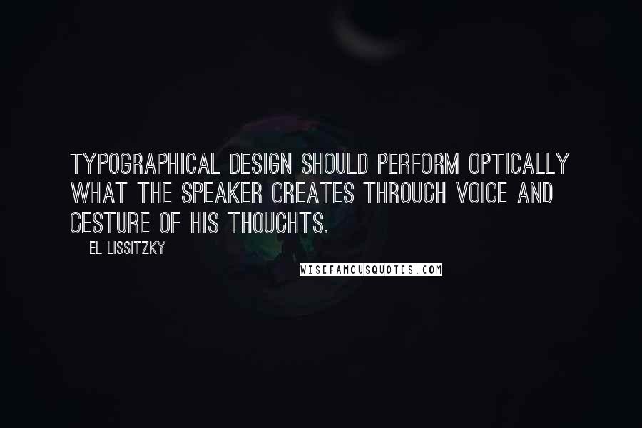 El Lissitzky quotes: Typographical design should perform optically what the speaker creates through voice and gesture of his thoughts.