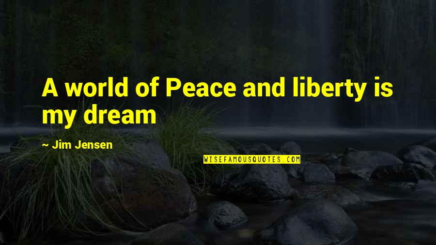El Lobo Estepario Quotes By Jim Jensen: A world of Peace and liberty is my