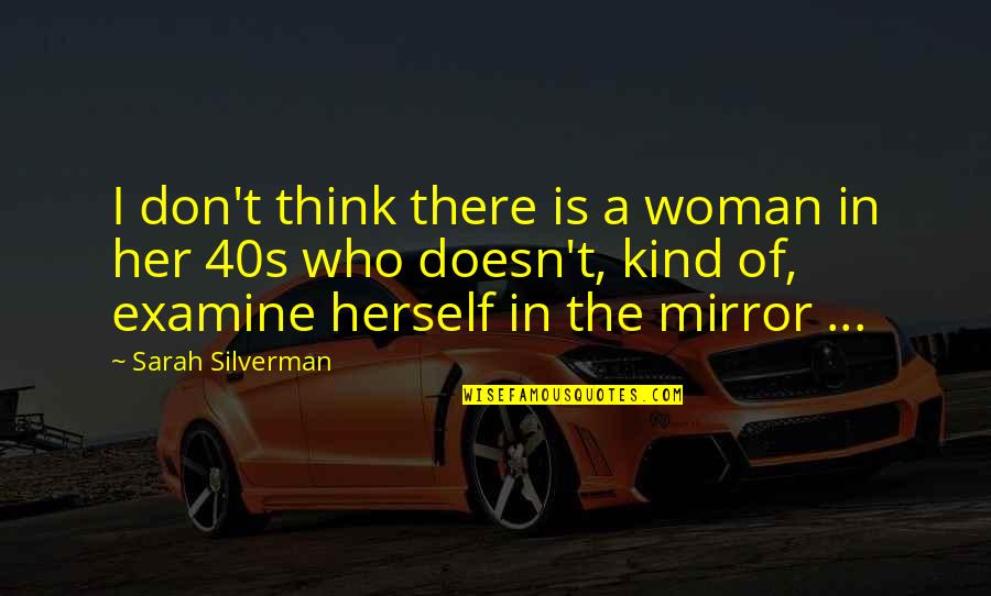 El M1 Quotes By Sarah Silverman: I don't think there is a woman in El M1 Quotes By Sarah Silverman: I don't think there is a woman in