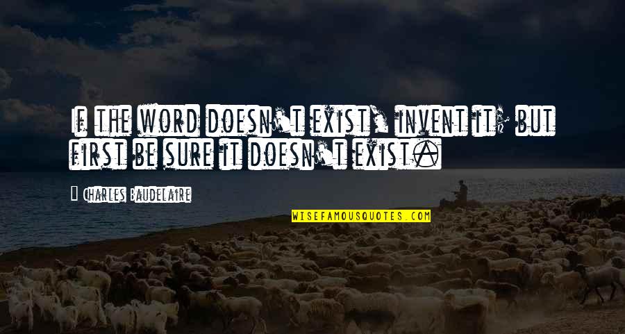 El Macho Quotes By Charles Baudelaire: If the word doesn't exist, invent it; but