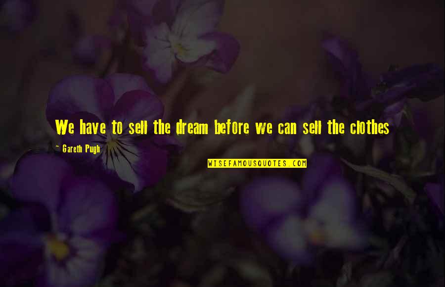 El Mansour Dahbi Quotes By Gareth Pugh: We have to sell the dream before we El Mansour Dahbi Quotes By Gareth Pugh: We have to sell the dream before we
