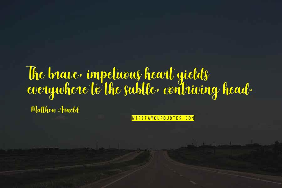El Mansour Dahbi Quotes By Matthew Arnold: The brave, impetuous heart yields everywhere to the