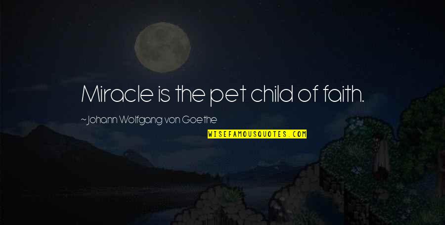 El Matadero Quotes By Johann Wolfgang Von Goethe: Miracle is the pet child of faith.