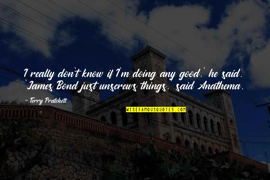 El Matadero Quotes By Terry Pratchett: I really don't know if I'm doing any El Matadero Quotes By Terry Pratchett: I really don't know if I'm doing any