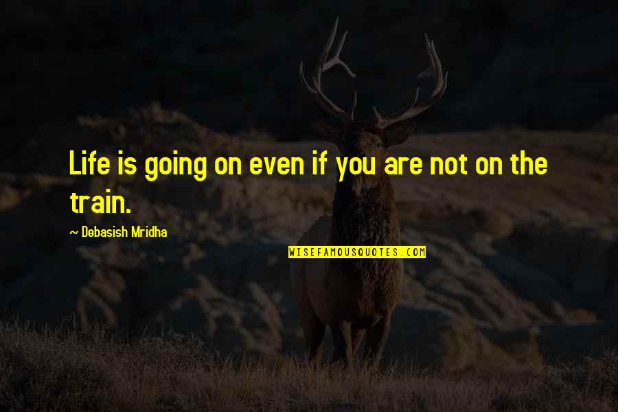 El Mektab Quotes By Debasish Mridha: Life is going on even if you are El Mektab Quotes By Debasish Mridha: Life is going on even if you are