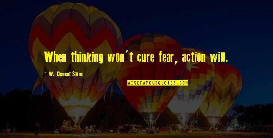 El Mektab Quotes By W. Clement Stone: When thinking won't cure fear, action will. El Mektab Quotes By W. Clement Stone: When thinking won't cure fear, action will.