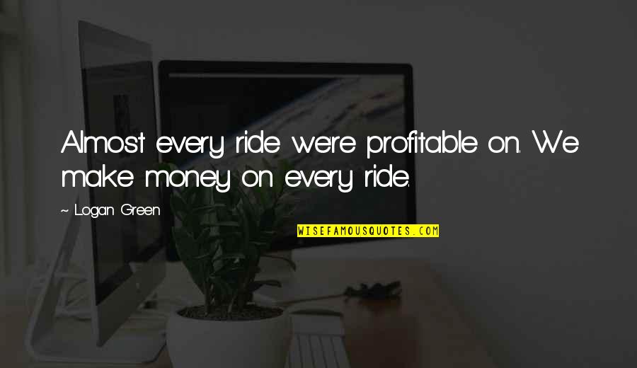 El Mentalista Quotes By Logan Green: Almost every ride we're profitable on. We make