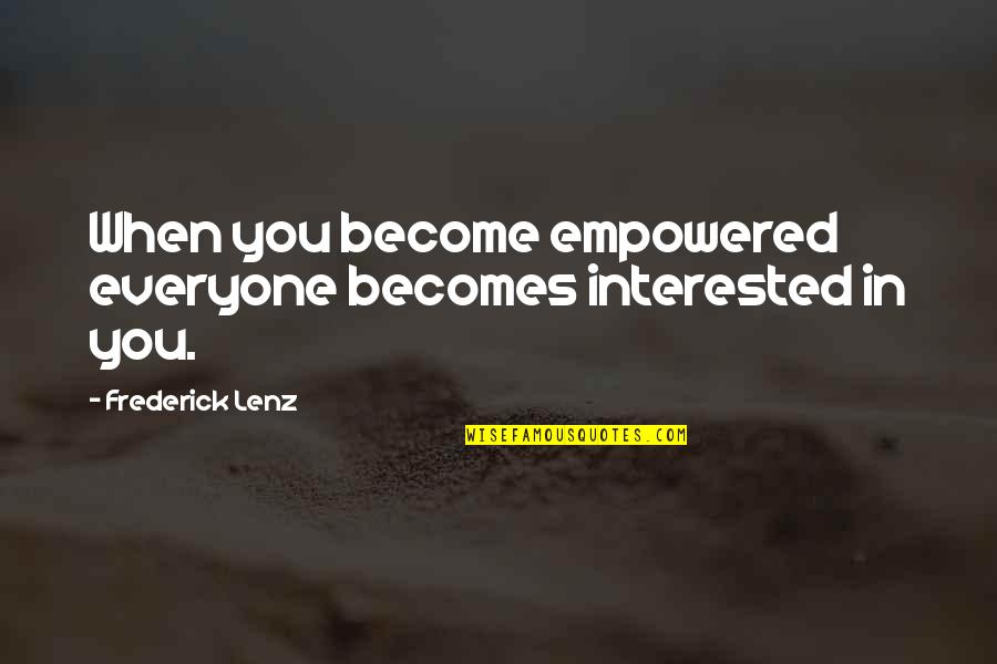 El Morya Quotes By Frederick Lenz: When you become empowered everyone becomes interested in El Morya Quotes By Frederick Lenz: When you become empowered everyone becomes interested in