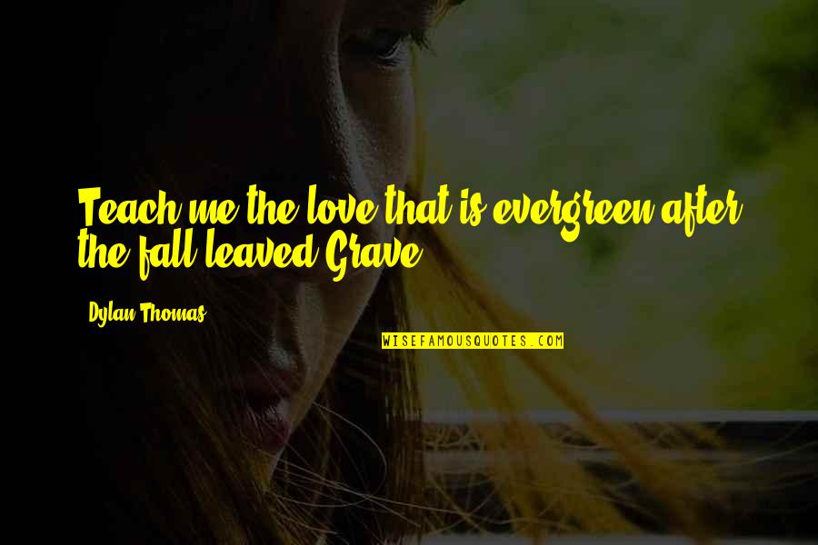 El Mourabitounes Quotes By Dylan Thomas: Teach me the love that is evergreen after